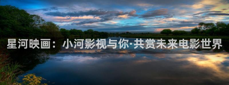 保利万和国际影院：星河映画：小河影视与你·共赏未来电影世界