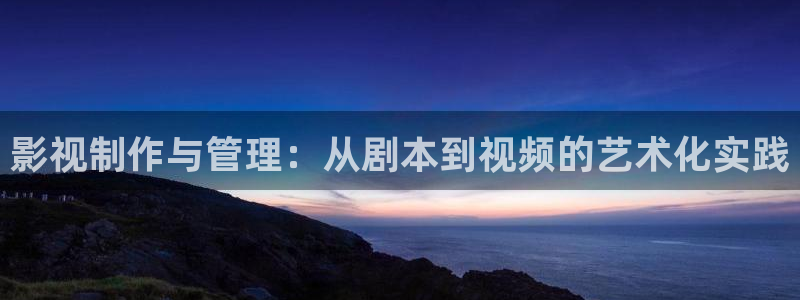 保利影视：影视制作与管理：从剧本到视频的艺术化实践