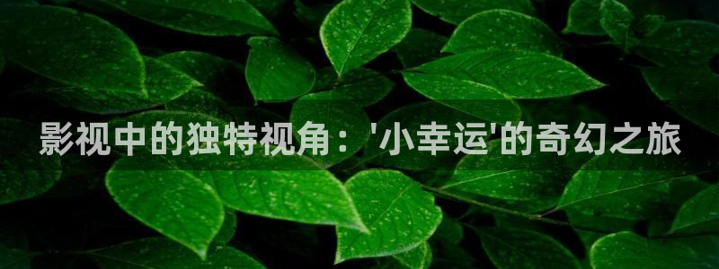 无锡保利影城：影视中的独特视角：\'小幸运\'的奇幻之旅